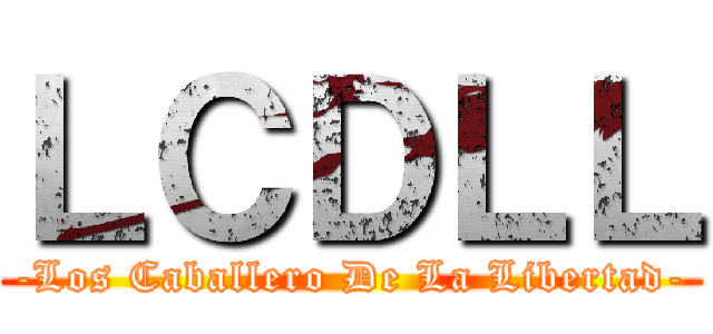 ＬＣＤＬＬ (-Los Caballero De La Libertad-)