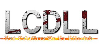 ＬＣＤＬＬ (-Los Caballero De La Libertad-)