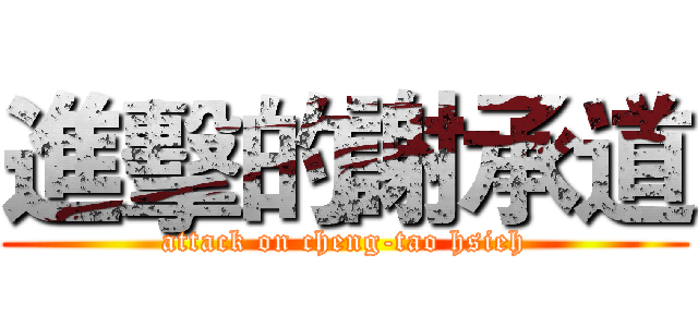 進擊的謝承道 (attack on cheng-tao hsieh)