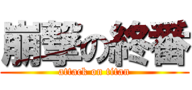 崩撃の終番 (attack on titan)