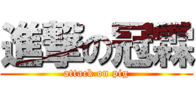 進撃の冠霖 (attack on pig)