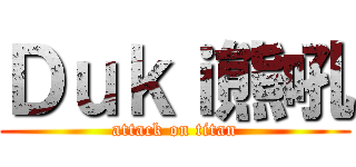 Ｄｕｋｉ熊吼 (attack on titan)