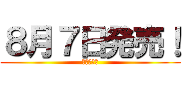８月７日発売！ (買い逃すな)