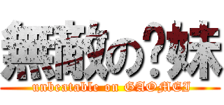 無敵の糕妹 ( unbeatable on GAOMEI)