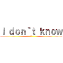 Ｉ ｄｏｎ｀ｔ ｋｎｏｗ (I)