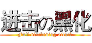 进击の黑化 (Full blackening attack)