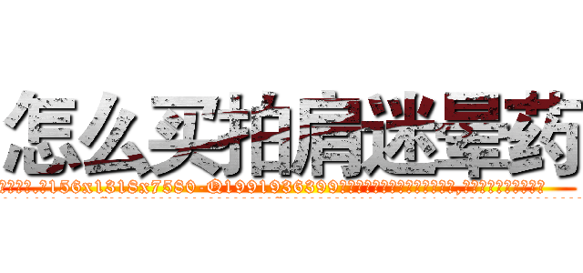 怎么买拍肩迷晕药 (怎么买拍肩迷晕药【电.话156x1318x7580-Q1991936399鑫宏药业】我们做的是长期生意,靠的是老客户长期支持
参考消息网2月20日报道 韩媒称，“剩女多、离婚率高的城市，房价一定会上涨。”这是中国经济学家金岩石2016年12月参加在上海举行的房地产相关论坛时说的话。
)