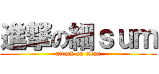 進撃の細ｓｕｍ (attack on titan)