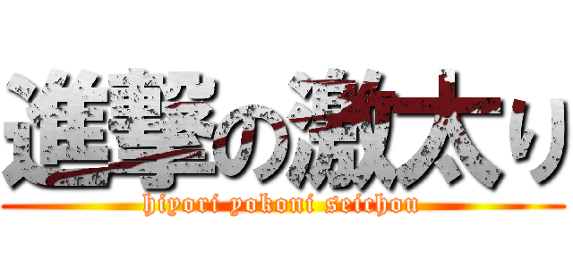 進撃の激太り (hiyori yokoni seichou)