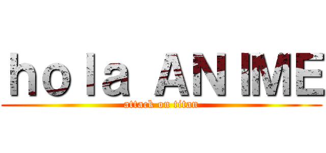 ｈｏｌａ ＡＮＩＭＥ (attack on titan)