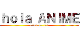 ｈｏｌａ ＡＮＩＭＥ (attack on titan)