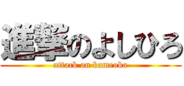 進撃のよしひろ (attack on kameoka)
