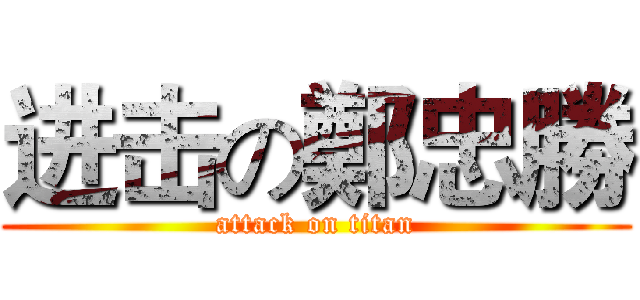进击の鄭忠勝 (attack on titan)