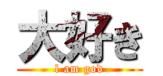大好き (l am god)