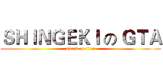 ＳＨＩＮＧＥＫＩ の ＧＴＡ (attack on titan)