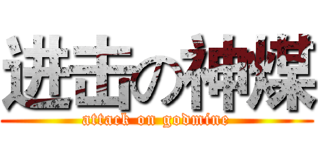 进击の神煤 (attack on godmine)