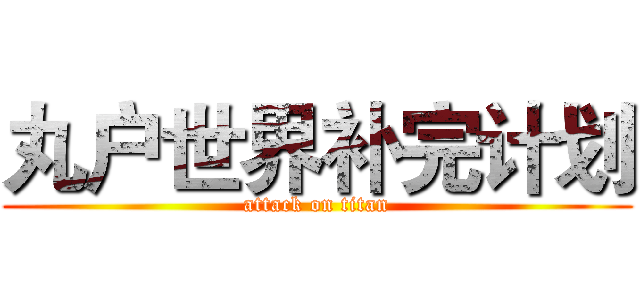 丸户世界补完计划 (attack on titan)
