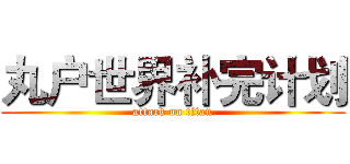 丸户世界补完计划 (attack on titan)