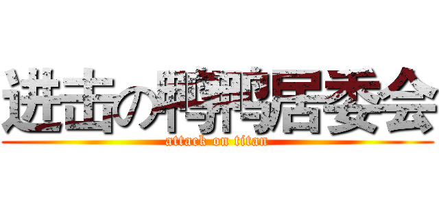 进击の鸭鸭居委会 (attack on titan)