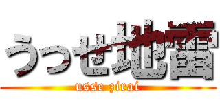 うっせ地雷 (usse zirai)