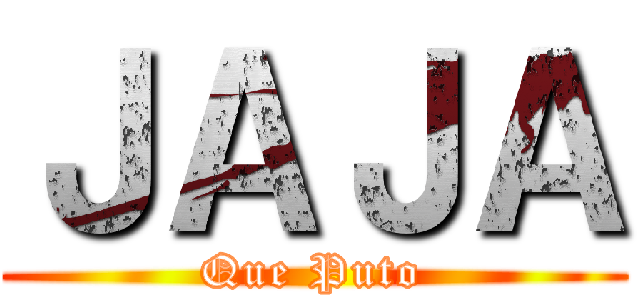 ＪＡＪＡ (Que Puto)