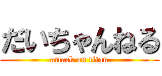 だいちゃんねる (attack on titan)