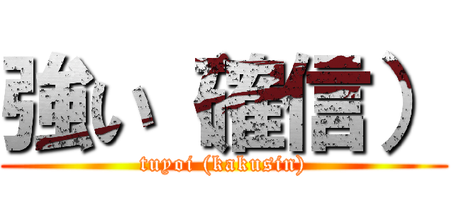 強い（確信） (tuyoi (kakusin))