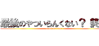 最後のやついらんくない？（笑） (attack on titan)