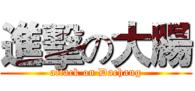 進擊の大腸 (attack on Dachang)