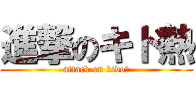 進撃のキド熱 (attack on kido♡)