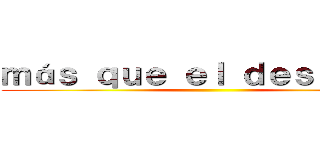 ｍáｓ ｑｕｅ ｅｌ ｄｅｓｔｉｎｏ  ()