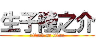 生子隆之介 (attack on titan)