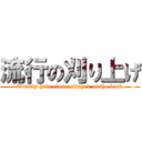 流行の刈り上げ (Trendy hair close-clipped at the back)