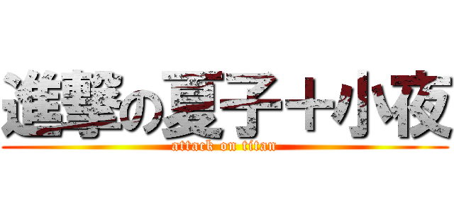 進撃の夏子＋小夜 (attack on titan)
