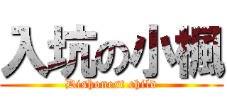 入坑の小楓 (Dishonest child)