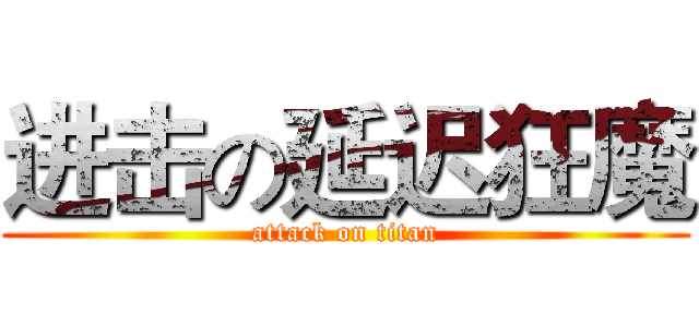 进击の延迟狂魔 (attack on titan)