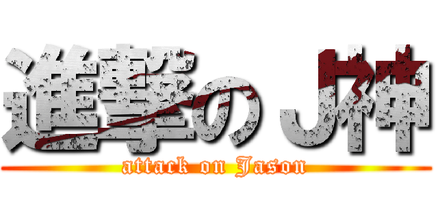 進撃のＪ神 (attack on Jason)