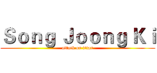 Ｓｏｎｇ Ｊｏｏｎｇ Ｋｉ (attack on titan)