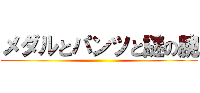 メダルとパンツと謎の腕 ()