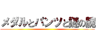 メダルとパンツと謎の腕 ()