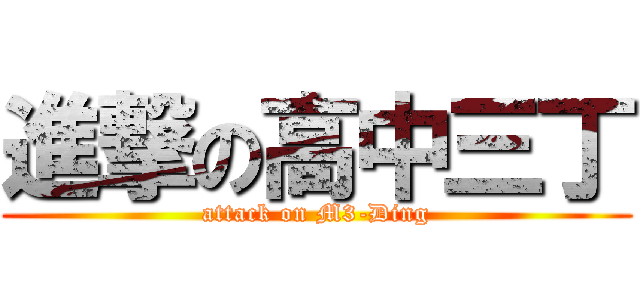 進撃の高中三丁 (attack on M3-Ding)