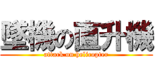 墜機の直升機 (attack on helicopter)