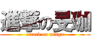 進撃の旻珈 (attack on minga)
