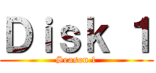 Ｄｉｓｋ １ (Season 1)