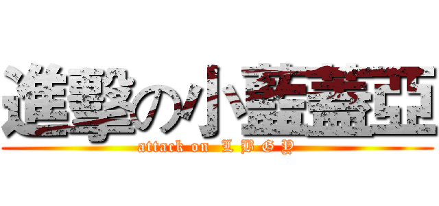 進擊の小藍蓋亞 (attack on  L B G Y)
