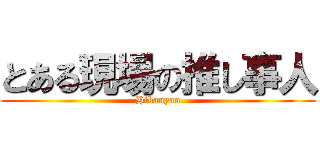 とある現場の推し事人 (Hikanyan)