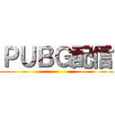 ＰＵＢＧ配信 ()