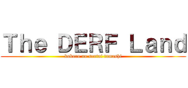 Ｔｈｅ ＤＥＲＦ Ｌａｎｄ (kokoro no sentai tamashi)