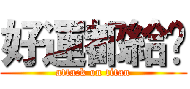 好運都給你 (attack on titan)