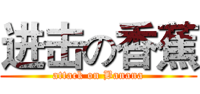 进击の香蕉 (attack on Banana)